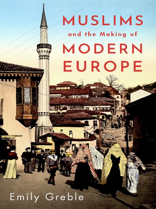 Title details for Muslims and the Making of Modern Europe by Emily Greble - Available
